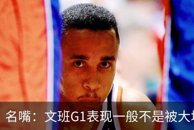 名嘴：文班G1表现一般不是被大场面吓到 他只是太累了他打太久了